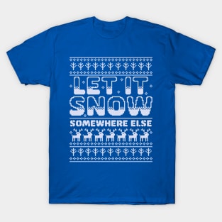 Let It Snow Somewhere Else Funny Sarcastic Ugly Christmas T-Shirt